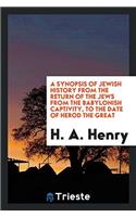 A Synopsis of Jewish History from the Return of the Jews from the Babylonish Captivity, to the Date of Herod the Great