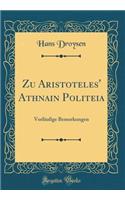 Zu Aristoteles' Athēnaiōn Politeia: VorlÃ¤ufige Bemerkungen (Classic Reprint)