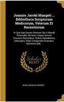 Joannis Jacobi Mangeti ... Bibliotheca Scriptorum Medicorum, Veterum Et Recentiorum