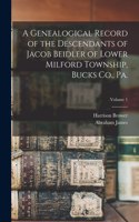 Genealogical Record of the Descendants of Jacob Beidler of Lower Milford Township, Bucks Co., Pa.; Volume 1