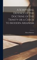 Scriptural Defence of the Doctrine of the Trinity or a Check to Modern Arianism