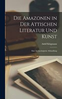 Die Amazonen in der Attischen Literatur und Kunst: Eine Archaeologische Abhandlung