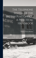 The Telephone System of the British Post Office. A Practical Handbook