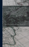 Viage Al Estrecho De Magallanes Por El Capitan Pedro Sarmiento De Gambóa En Los Años De 1579. Y 1580: Y Noticia De La Expedicion Que Despues Hizo Para Poblarle