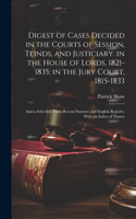 Digest of Cases Decided in the Courts of Session, Teinds, and Justiciary. in the House of Lords, 1821-1835; in the Jury Court, 1815-1833