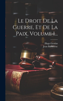 Droit De La Guerre, Et De La Paix, Volume 1...