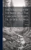 Soliloquy Of The Soul, And The Garden Of Roses, Tr. By W.b. Flower