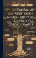 Parish Registers Of Haynes (formerly Hawnes), Co. Bedford 1596-1812