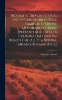 Biografia Cremonese Ossia Dizionario Storico Delle Famiglie E Persone Memorabili E Chiare Spettanti Alla Citta Di Cremona Dai Tempi Piu Remoti Fino All' Eta Nostra. - Milano, Borsani 1819-22