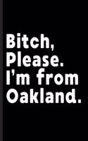 Bitch, Please. I'm From Oakland.: A Vulgar Adult Composition Book for a Native Oakland, CA Resident