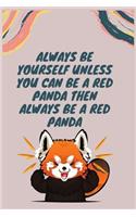 Always Be Yourself Unless You Can Be A Red Panda Then Always Be A Red Panda