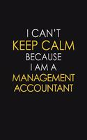 I Can't Keep Calm Because I Am A Management Accountant: Motivational: 6X9 unlined 129 pages Notebook writing journal