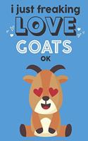 I Just Freaking Love Goats Ok: Cute Goat Lovers Journal / Notebook / Diary / Birthday Gift (6x9 - 110 Blank Lined Pages)