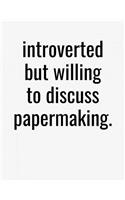 Introverted But Willing To Discuss Papermaking: College Ruled Composition Notebook