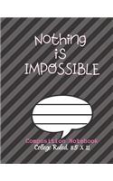 Nothing is IMPOSSIBLE Composition Notebook - College Ruled, 8.5 x 11: NOTEBOOK - NOTE PAD- JOURNAL, 120 Pages, soft Cover, Easy Keep WORKBOOK Students, Kids. FOR Home School or College