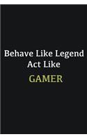 Behave like Legend Act Like Gamer