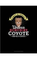 Always Be Yourself Unless You Can Be A Coyote Then Be A Coyote