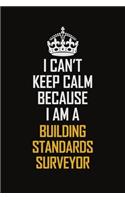 I Can't Keep Calm Because I Am A Building Standards Surveyor