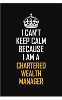 I Can't Keep Calm Because I Am A Chartered wealth manager