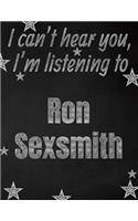 I can't hear you, I'm listening to Ron Sexsmith creative writing lined notebook