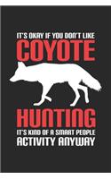 It's Okay it you don't like Coyote Hunting It's kind of a smart people Activity anyway