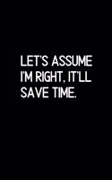 Let's assume I'm Right, It'll Save Time.