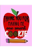 Thank You For Making Me One Smart Cookie: Notebook Journal Gift for Teachers, Professors, Tutors, Coaches and Instructors