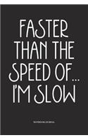 Faster Than The Speed Of... I'm Slow