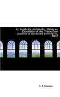An Algebraic Arithmetic; Being an Exposition of the Theory and Practice of Advanced Arithmetic, Base