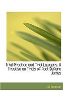 Trial Practice and Trial Lawyers. a Treatise on Trials of Fact Before Juries