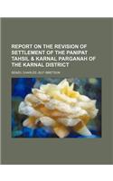 Report on the Revision of Settlement of the Panipat Tahsil & Karnal Parganah of the Karnal District: (English)