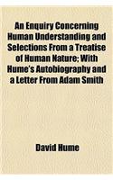 An Enquiry Concerning Human Understanding and Selections from a Treatise of Human Nature; With Hume's Autobiography and a Letter from Adam Smith