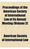 Proceedings of the American Society of International Law at Its Annual Meeting (Volume 3)