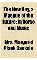 The New Day, a Masque of the Future; In Verse and Music