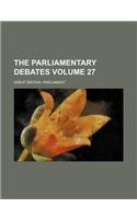 The Parliamentary Debates Volume 27: (English)