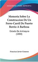 Memoria Sobre La Construccion de Un Ferro-Carril de Puerto Berrio a Barbosa
