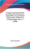 Congres International de Neurologie de Psychiatrie, D'Electricite Medicale Et D'Hypnologie, Part 1-3 (1898)