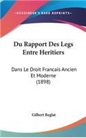 Du Rapport Des Legs Entre Heritiers: Dans Le Droit Francais Ancien Et Moderne (1898)