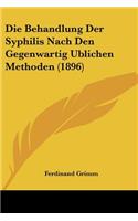 Die Behandlung Der Syphilis Nach Den Gegenwartig Ublichen Methoden (1896)