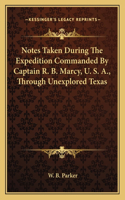 Notes Taken During The Expedition Commanded By Captain R. B. Marcy, U. S. A., Through Unexplored Texas