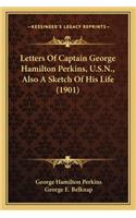 Letters Of Captain George Hamilton Perkins, U.S.N., Also A Sketch Of His Life (1901)