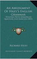 An Abridgment of Hiley's English Grammar: Together with Appropriate Questions and Exercises (1853)