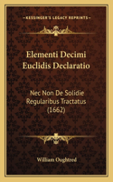 Elementi Decimi Euclidis Declaratio: Nec Non De Solidie Regularibus Tractatus (1662)
