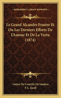 Grand Alcandre Frustre Et Ou Les Derniers Efforts de L'Amour Et de La Vertu (1874)