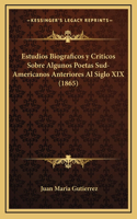 Estudios Biograficos y Criticos Sobre Algunos Poetas Sud-Americanos Anteriores Al Siglo XIX (1865)