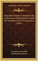 Asisi Citta' Serafica E Santuarii Che La Decorano Ad Istruzione E Guida De' Forestieri Che VI Concorrono (1824)