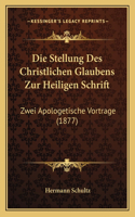 Die Stellung Des Christlichen Glaubens Zur Heiligen Schrift: Zwei Apologetische Vortrage (1877)(German)