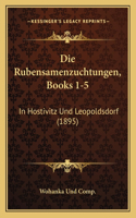 Rubensamenzuchtungen, Books 1-5: In Hostivitz Und Leopoldsdorf (1895)