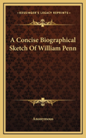 A Concise Biographical Sketch Of William Penn