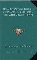 How To Obtain Fulness Of Power In Christian Life And Service (1897)